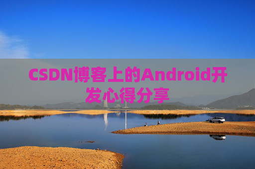 CSDN博客上的Android开发心得分享